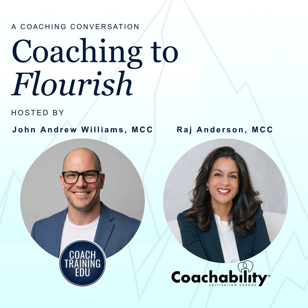 Coaching to Flourish, a Coach Training EDU podcast hosted by John Andrew Williams and Raj Anderson