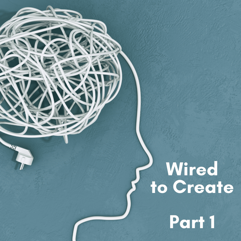 Embracing The Messy Mind: Wired to Create, Part One